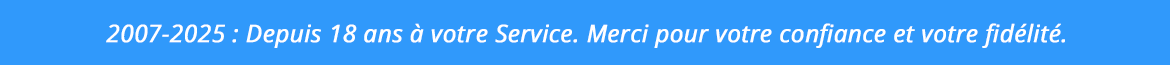 2007-2025 : Depuis 18 ans à votre Service. Merci pour votre confiance et votre fidélité.